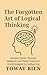 The Forgotten Art of Logical Thinking: Reclaim Clarity, Sharpen Judgment, and Think Clearly in a World Designed to Confuse You