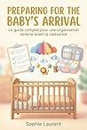 Preparing for the Baby's Arrival - The ultimate practical handbook