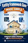 Entity Framework Core Made Simple: A Beginner’s Guide to Technology with Real-World Analogies (Technology Made Simple)