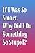 If I Was So Smart, Why Did I Do Something So Stupid?