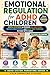 Emotional Regulation for ADHD Children: Simple Systems to Manage Big Emotions, Reduce Meltdowns, and Build Self-Control in Kids with ADHD (ADHD System Parenting)