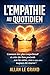 L'EMPATHIE AU QUOTIDIEN: Comment être plus compréhensif et créer des liens profonds avec les autres, même si vous avez toujours été réservé ! (French Edition)
