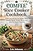 COMFEE’ Rice Cooker Cookbook: 500 Easy Recipes for Perfect Rice, Healthy Meals, Soups, Stews, and One-Pot Family Favorites