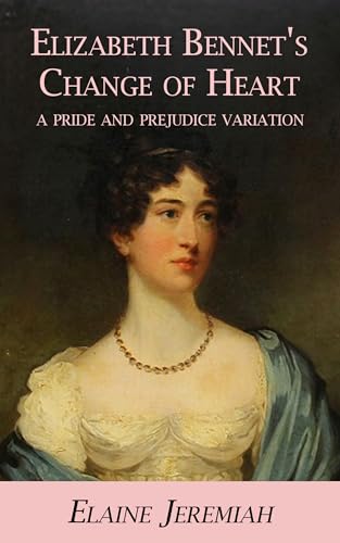 Elizabeth Bennet's Change of Heart: A Pride and Prejudice variation (Kindle Edition)