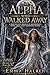 The Alpha Who Walked Away: ...