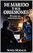 MI MARIDO Y SUS OBSESIONES: Él lo tenía todo… menos tiempo para ella (Spanish Edition)