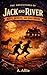 The Adventures of Jack and River: Boys, Beasts, and Bad Ideas