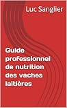 Guide professionnel de nutrition des vaches laitières (French Edition)