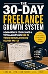The 30-Day Freelance Growth System: How Coaches, Consultants & Virtual Assistants Use AI to Win More Clients and Deliver Faster