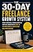 The 30-Day Freelance Growth System: How Coaches, Consultants & Virtual Assistants Use AI to Win More Clients and Deliver Faster