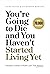 You’re Going to Die and You Haven’t Started Living Yet: Timeless Lessons to Build a Life That Matters