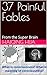 37 Painful Fables : From the Super Brain