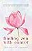 Finding Zen With Cancer: How My Stage 3 Cancer Diagnosis Healed My Life and Led Me to My Soul's Calling