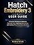 Hatch Embroidery 3 User Guide : A Practical Roadmap to Mastering Digitizing Tools, Improving Stitch Control, and Creating Efficient Embroidery Workflows