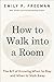 How to Walk into a Room: The Art of Knowing When to Stay and When to Walk Away
