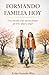Formando Familia Hoy: Una mirada a las nuevas formas de vivir, amar y elegir (Spanish Edition)