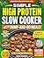 Simple High Protein Slow Cooker Cookbook with Dump-and-Go Meals: 123+ Fast, Flavor-Packed Weight Loss Recipes and 30-Day Meal Plan with Clear Macros to Build Muscle, Lose Fat, and Make Easy Dinners