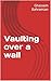 Vaulting over a wall