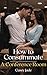 How to Consummate a Conference Room: A Steamy Workplace Romance