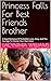 Princess Falls For Best Friends Brother: A Royal Romance Of Forbidden Love, Duty, And The Courage To Choose Your Own Heart