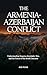 The Armenia–Azerbaijan Conflict: Understanding Nagorno-Karabakh, War, and the Future of the South Caucasus