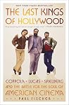 The Last Kings of Hollywood: Coppola, Lucas, Spielberg―and the Battle for the Soul of American Cinema The Last Kings of Hollywood: Coppola, Lucas, Spielberg―and the Battle for the Soul of American Cinema