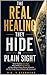 The Real Healing They Hide in Plain Sight: What Medicine Gets Right, What Medicine Gets Wrong, and Why Wellness Gurus, Pharma Companies and Viral Health Memes All Need to Be Questioned