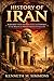 HISTORY OF IRAN: From Ancient Persian Empires to the Making of Modern Iranian Civilization