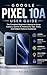 GOOGLE PIXEL 10A USER GUIDE: The Complete Beginner's Manual to Setup, Camera, Gemini AI, Android16, Tips, Tricks, and Hidden Features Explained