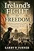 Ireland’s Fight for Freedom: A Guide to Understand How Ireland Fought British Rule and Moved Toward Freedom, 1916–1922