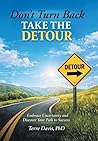Don't Turn Back Take the Detour: Embrace Uncertainty and Discover Your Path to Success