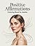Positive Affirmations Coloring Book for Adults: A Therapeutic Coloring Book with Calming Affirmations to Build Self-Love, Reduce Stress, and Create a Positive, Peaceful Mind