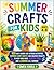 Summer Crafts for Kids Ages 4–8: 100 Easy Indoor and Outdoor Activities, Summer Camp Crafts, and Creative Projects to Keep Kids Busy, Screen-Free, and Learning All Summer