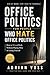Office Politics for People Who Hate Office Politics: How to Win at Work Without Playing Dirty or Losing Yourself