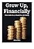 Grow Up, Financially: What Adults Do, or Should do, with Money (An Economist's Approach to Wealth and Personal Finance)