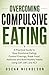 Overcoming Compulsive Eating: A Practical Guide to Stop Emotional Eating, Control Cravings, Break Food Addiction, and Build Healthy Habits Using CBT, DBT, and ACT
