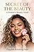 Secret of the Beauty - A Woman's Beauty Guide: A Science-Backed Guide to Radiant Skin, Holistic Wellness, and Timeless Confidence