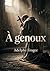 À genoux: Une exploration lyrique de l'amour et de la dévotion dans 'À genoux' d'Adelphe Froger, où le désir spirituel rencontre la passion humaine. (French Edition)