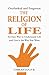 The Religion of Life: An Easy Way to Understand Life and Live it the Way You Want