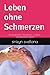 Leben ohne Schmerzen: Ein praktischer Wegweiser zu einem schmerzfreien Leben (German Edition)