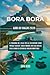 Guida di viaggio di Bora Bora 2026: Il percorso del 2026 per gli intenditori verso spiagge nascoste, sogni turchesi, una vita isolana senza sforzo ed ... insulari irripetibili. (Italian Edition)