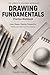 Drawing Fundamentals Practice Workbook: Master Lines, Shapes, Shading, Proportion, and Perspective Through Structured Exercises and Daily Practice