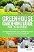 Greenhouse Gardening Guide For Beginners: Grow Organic Vegetables, Fruits, and Herbs Year-Round Using Proven Cold-Climate Strategies and Easily Master Natural Pest Control