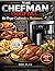 The Chefman Digital Air Fryer Cookbook For Beginners: Crispy, Healthy & Delicious Chefman Air Fryer Recipes: Air Fry, Bake, Roast, Rotisserie & Dehydrate