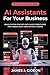 AI Assistants for Your Business: Build Custom ChatGPT and Claude Workflows That Handle Real Tasks Without Coding (No-Code AI Automation)