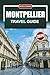 MONTPELLIER Travel Guide 2026: Food Markets, Medieval Streets and Practical Cost Breakdowns for Independent Planners