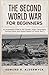 The Second World War for Beginners: An Accessible Guide to the Causes, Major Campaigns, Turning Points and Global Impact of World War II (History in Short Reads)