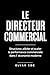 LE DIRECTEUR COMMERCIAL: Structurer, piloter et scaler la performance commerciale dans l' économie moderne. (French Edition)