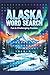 Alaska Word Search Puzzle Book for Adults Fun & Relaxing Large Print Puzzles Inspired by Nature, Wildlife.