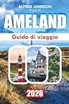 AMELAND GUIDA DI VIAGGIO 2026: Faro: Un viaggio attraverso la ricca storia del Sud Portogallo, la straordinaria bellezza costiera e il tranquillo fascino della città vecchia (Italian Edition)
